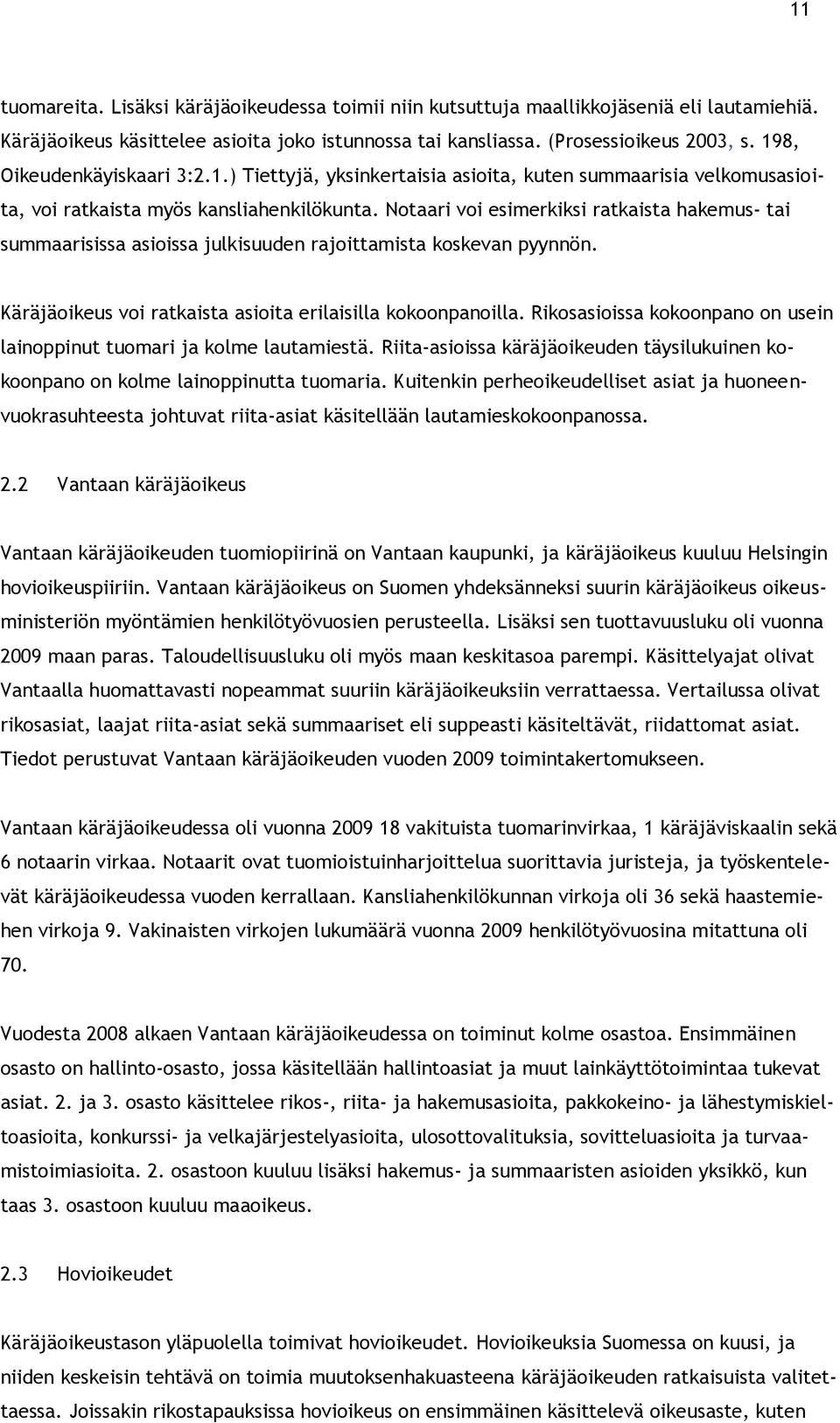 Notaari voi esimerkiksi ratkaista hakemus- tai summaarisissa asioissa julkisuuden rajoittamista koskevan pyynnön. Käräjäoikeus voi ratkaista asioita erilaisilla kokoonpanoilla.