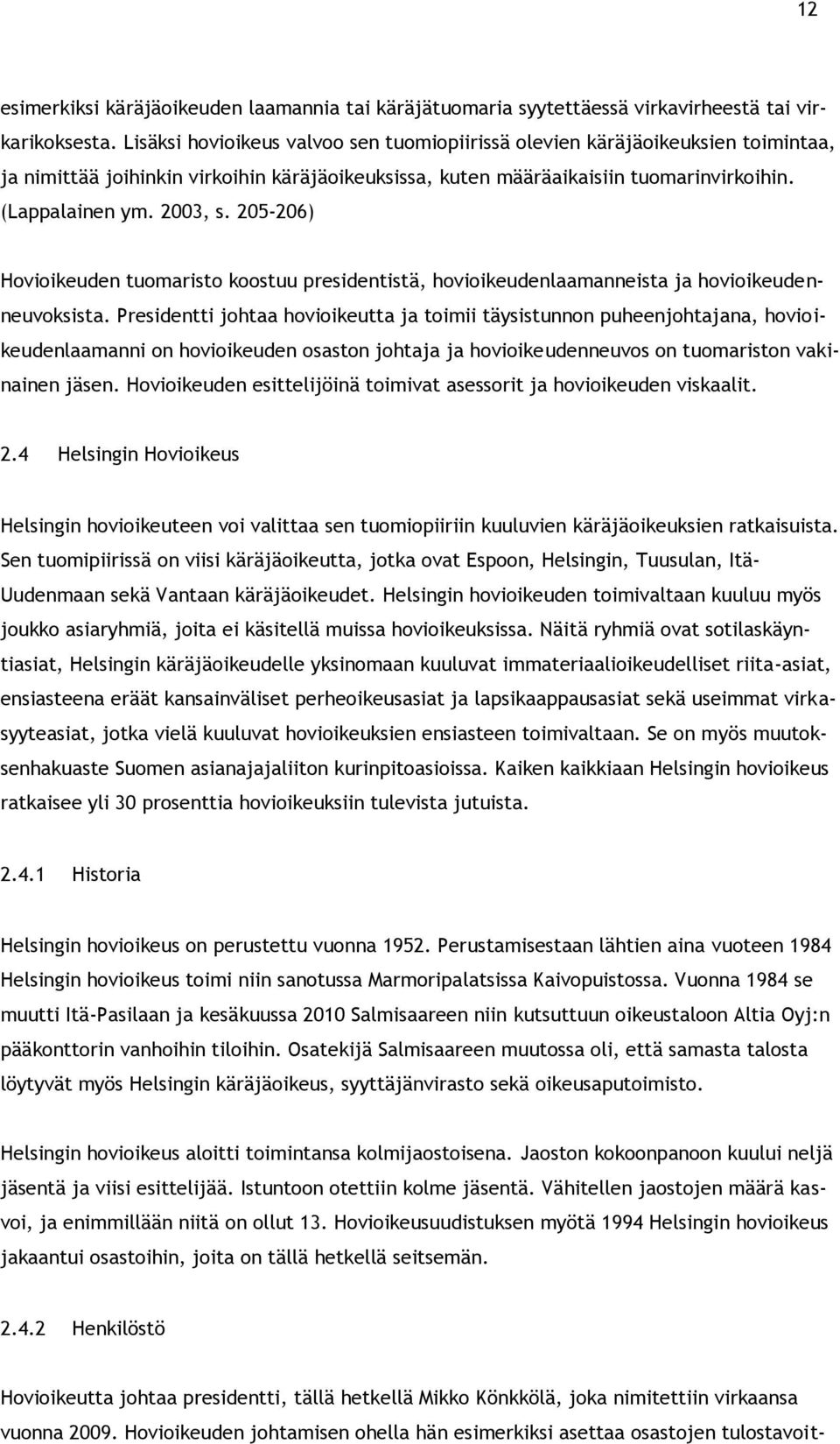 205-206) Hovioikeuden tuomaristo koostuu presidentistä, hovioikeudenlaamanneista ja hovioikeudenneuvoksista.