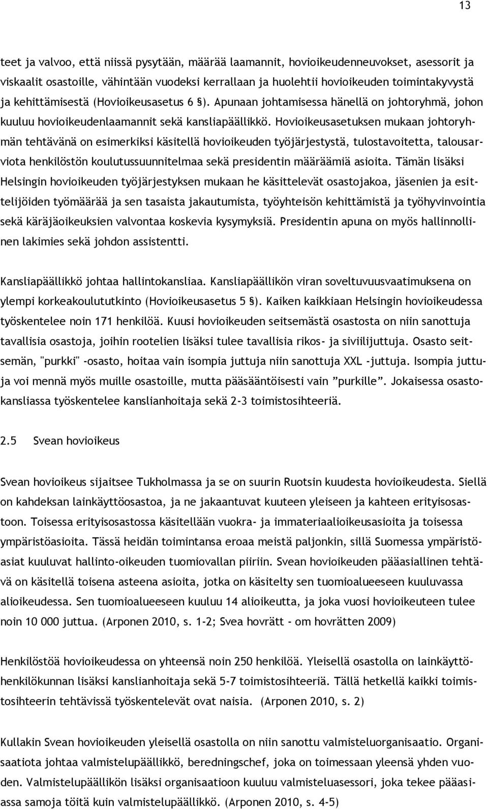 Hovioikeusasetuksen mukaan johtoryhmän tehtävänä on esimerkiksi käsitellä hovioikeuden työjärjestystä, tulostavoitetta, talousarviota henkilöstön koulutussuunnitelmaa sekä presidentin määräämiä