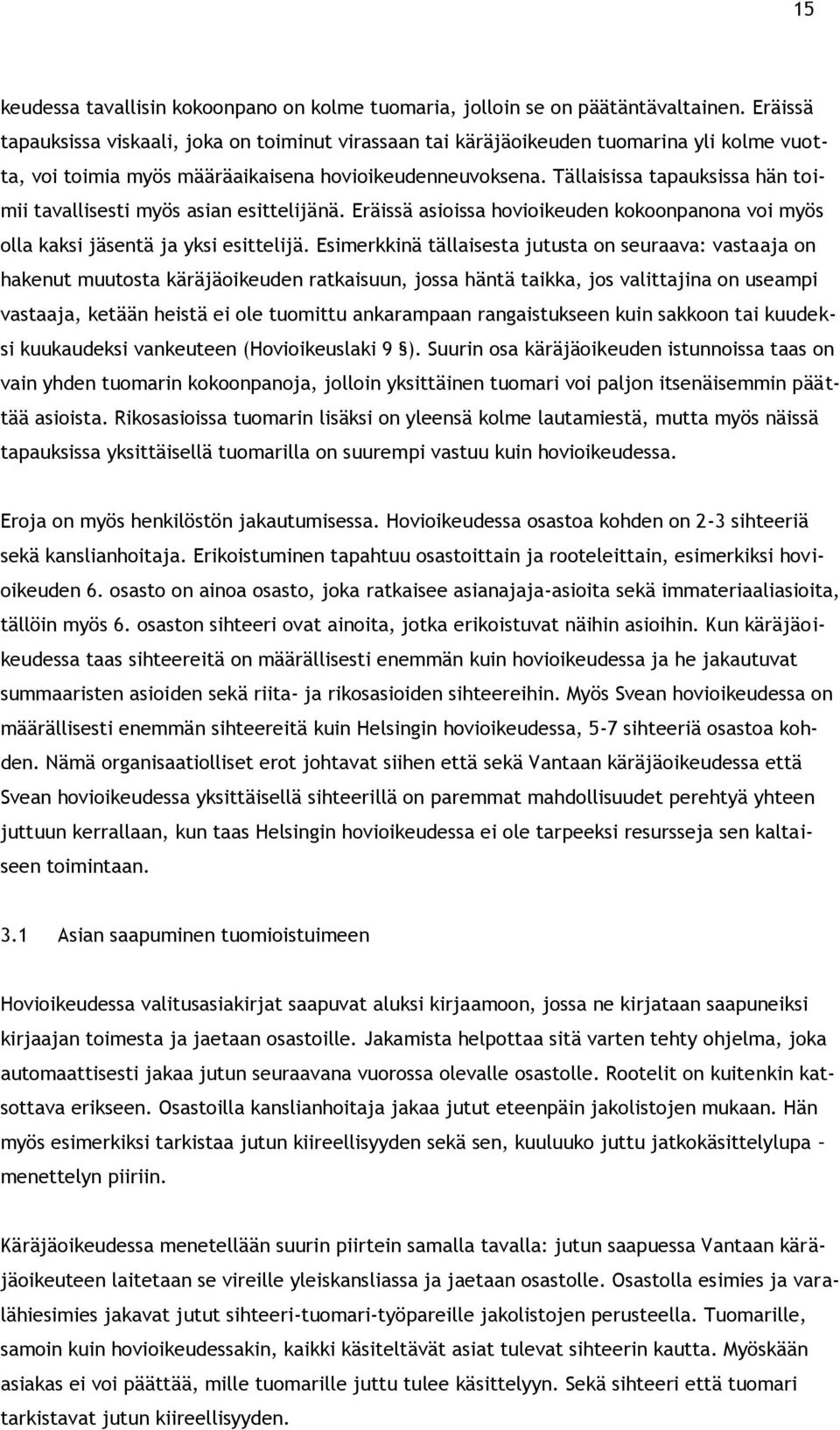 Tällaisissa tapauksissa hän toimii tavallisesti myös asian esittelijänä. Eräissä asioissa hovioikeuden kokoonpanona voi myös olla kaksi jäsentä ja yksi esittelijä.