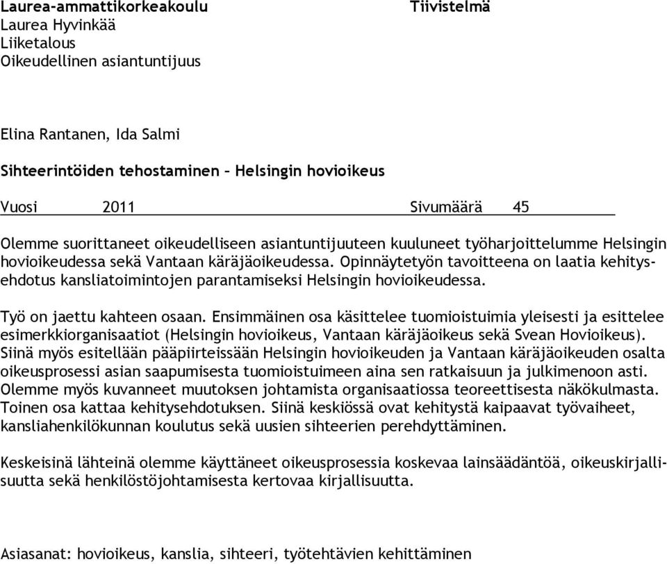 Opinnäytetyön tavoitteena on laatia kehitysehdotus kansliatoimintojen parantamiseksi Helsingin hovioikeudessa. Työ on jaettu kahteen osaan.