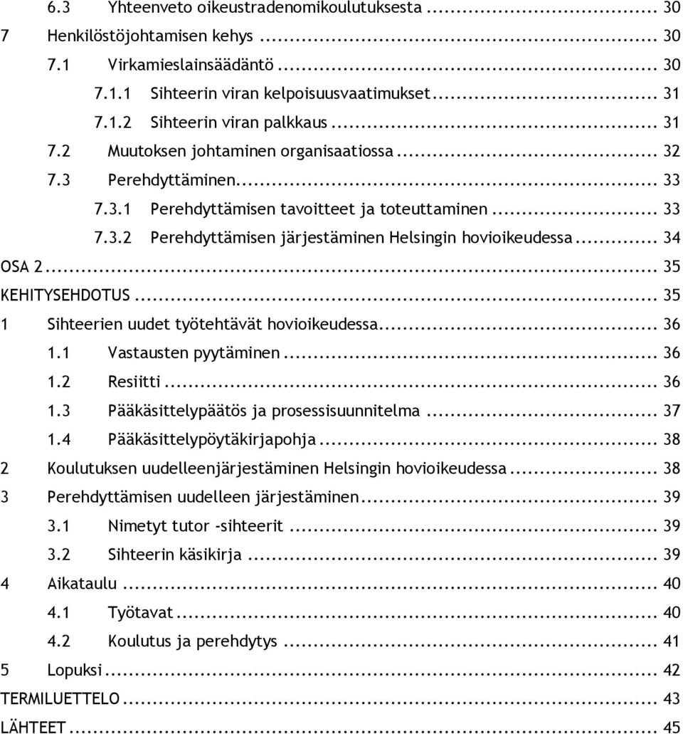 .. 34 OSA 2... 35 KEHITYSEHDOTUS... 35 1 Sihteerien uudet työtehtävät hovioikeudessa... 36 1.1 Vastausten pyytäminen... 36 1.2 Resiitti... 36 1.3 Pääkäsittelypäätös ja prosessisuunnitelma... 37 1.