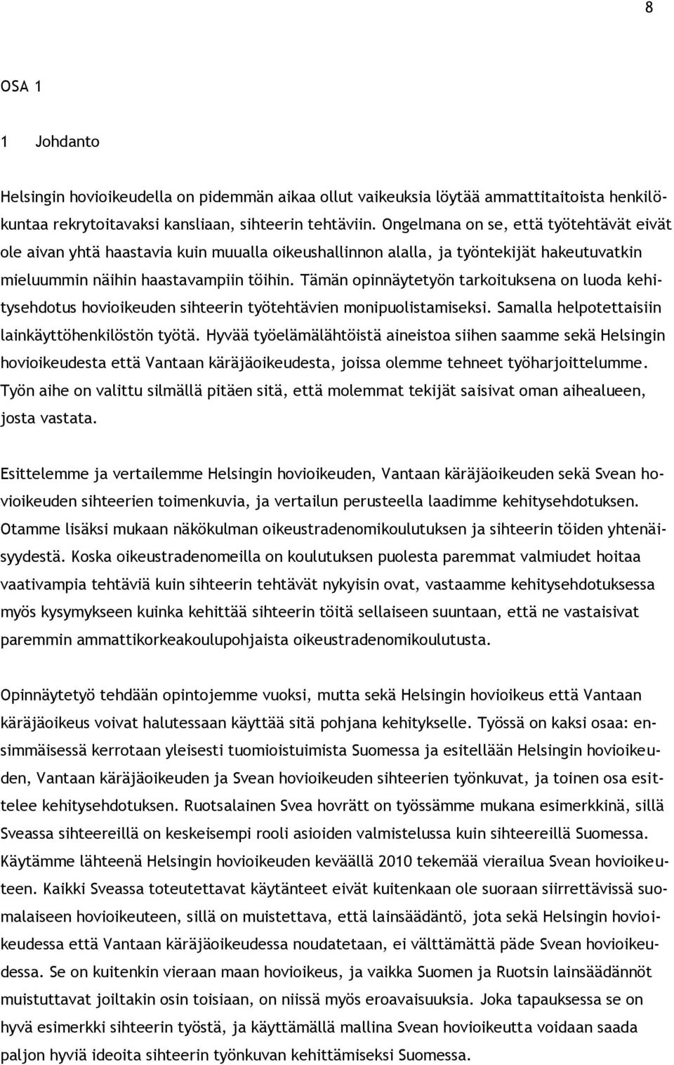 Tämän opinnäytetyön tarkoituksena on luoda kehitysehdotus hovioikeuden sihteerin työtehtävien monipuolistamiseksi. Samalla helpotettaisiin lainkäyttöhenkilöstön työtä.