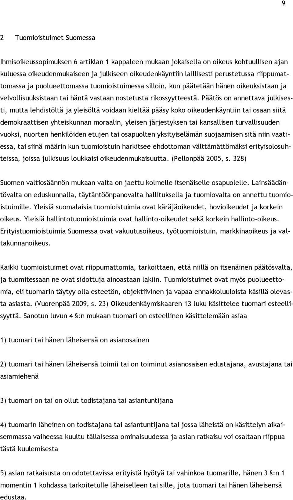 Päätös on annettava julkisesti, mutta lehdistöltä ja yleisöltä voidaan kieltää pääsy koko oikeudenkäyntiin tai osaan siitä demokraattisen yhteiskunnan moraalin, yleisen järjestyksen tai kansallisen