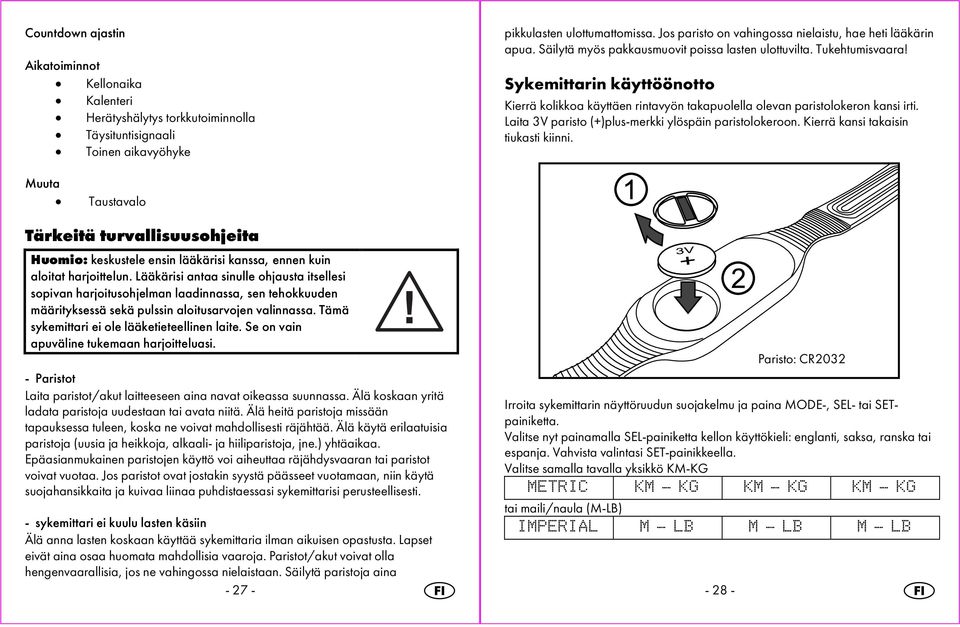 Sykemittarin käyttöönotto Kierrä kolikkoa käyttäen rintavyön takapuolella olevan paristolokeron kansi irti. Laita 3V paristo (+)plus-merkki ylöspäin paristolokeroon.