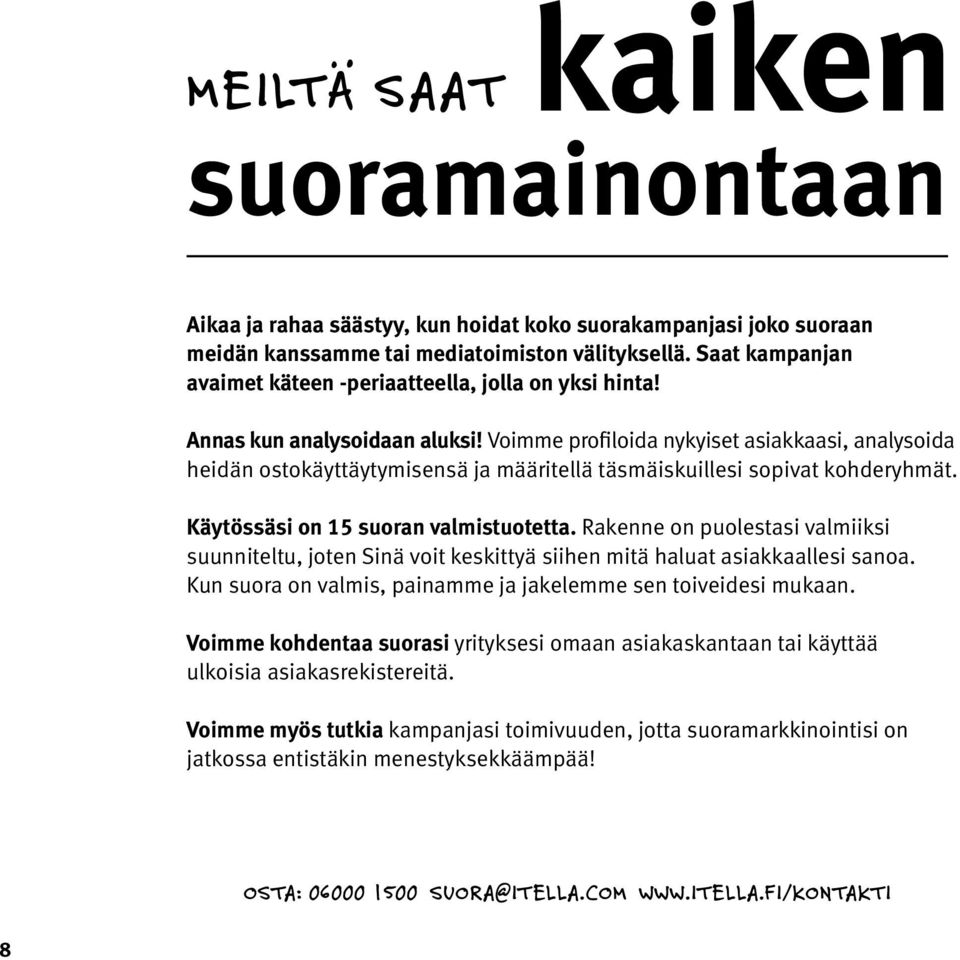 Voimme profiloida nykyiset asiakkaasi, analysoida heidän ostokäyttäytymisensä ja määritellä täsmäiskuillesi sopivat kohderyhmät. Käytössäsi on 15 suoran valmistuotetta.