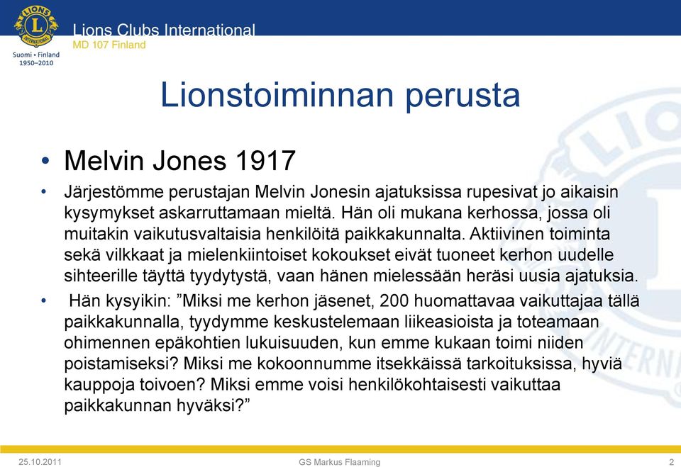 Aktiivinen toiminta sekä vilkkaat ja mielenkiintoiset kokoukset eivät tuoneet kerhon uudelle sihteerille täyttä tyydytystä, vaan hänen mielessään heräsi uusia ajatuksia.