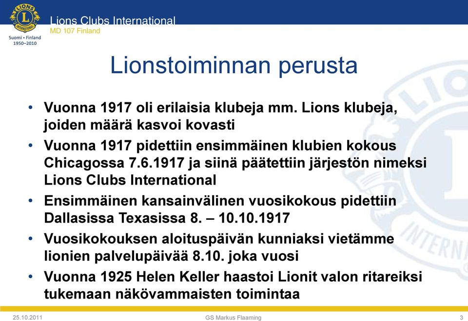 1917 ja siinä päätettiin järjestön nimeksi Lions Clubs International Ensimmäinen kansainvälinen vuosikokous pidettiin Dallasissa