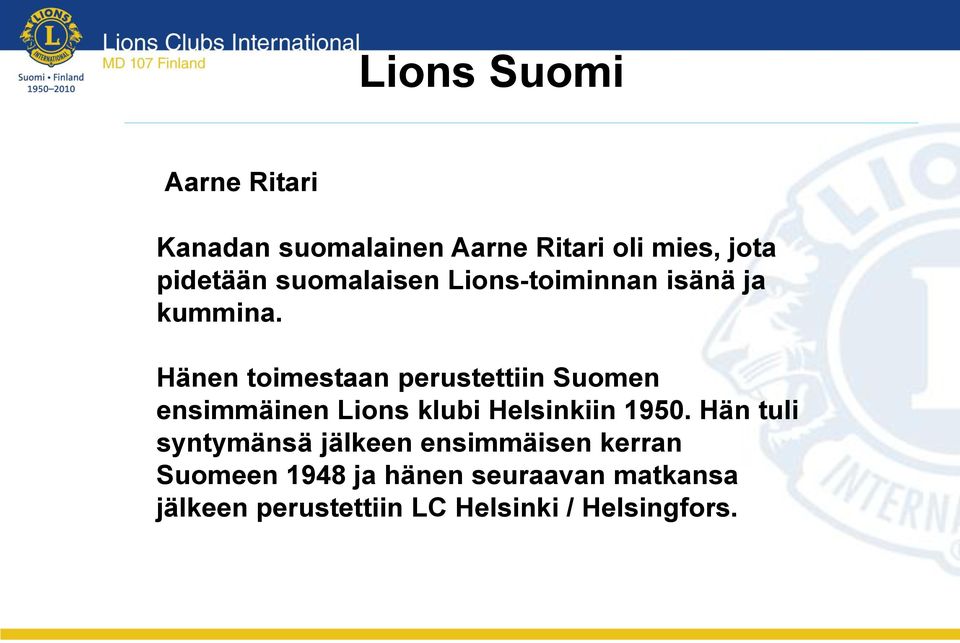 Hänen toimestaan perustettiin Suomen ensimmäinen Lions klubi Helsinkiin 1950.