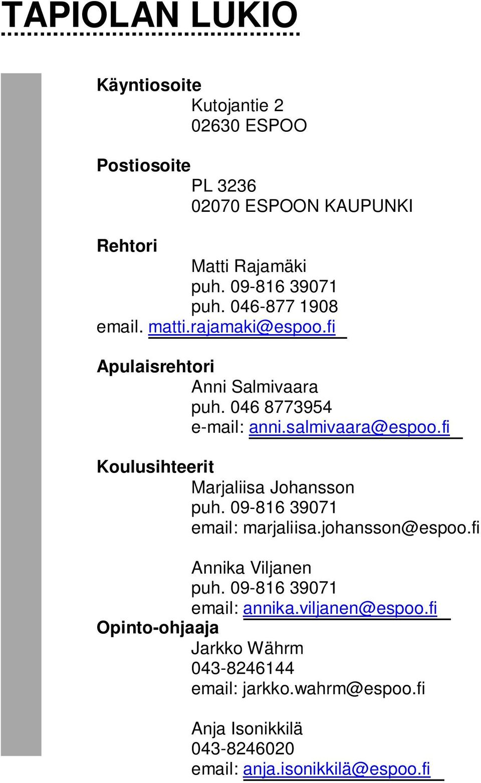 salmivaara@espoo.fi Koulusihteerit Marjaliisa Johansson puh. 09-816 39071 email: marjaliisa.johansson@espoo.fi Annika Viljanen puh.