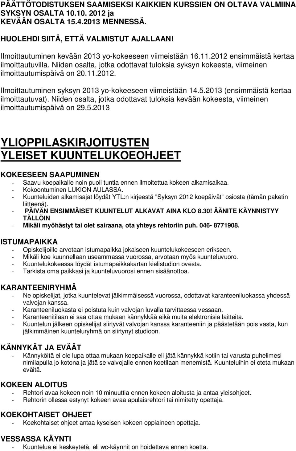 5.2013 (ensimmäistä kertaa ilmoittautuvat). Niiden osalta, jotka odottavat tuloksia kevään kokeesta, viimeinen ilmoittautumispäivä on 29.5.2013 YLIOPPILASKIRJOITUSTEN YLEISET KUUNTELUKOEOHJEET KOKEESEEN SAAPUMINEN - Saavu koepaikalle noin puoli tuntia ennen ilmoitettua kokeen alkamisaikaa.