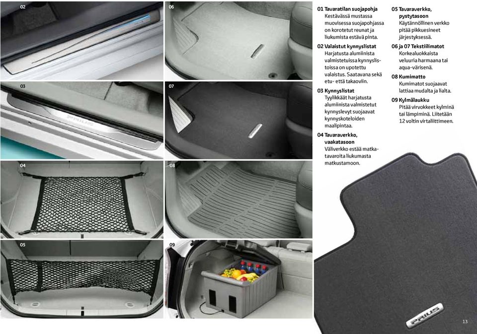 Saatavana sekä etu- että takaoviin. 03 Kynnyslistat Tyylikkäät harjatusta alumiinista valmistetut kynnyslevyt suojaavat kynnyskoteloiden maalipintaa.