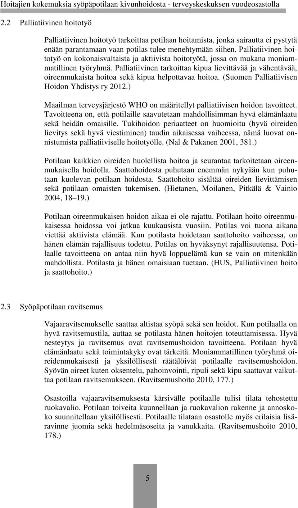 Palliatiivinen tarkoittaa kipua lievittävää ja vähentävää, oireenmukaista hoitoa sekä kipua helpottavaa hoitoa. (Suomen Palliatiivisen Hoidon Yhdistys ry 2012.