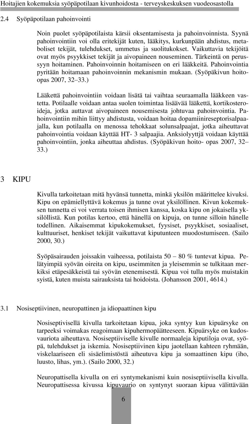 Vaikuttavia tekijöitä ovat myös psyykkiset tekijät ja aivopaineen nouseminen. Tärkeintä on perussyyn hoitaminen. Pahoinvoinnin hoitamiseen on eri lääkkeitä.