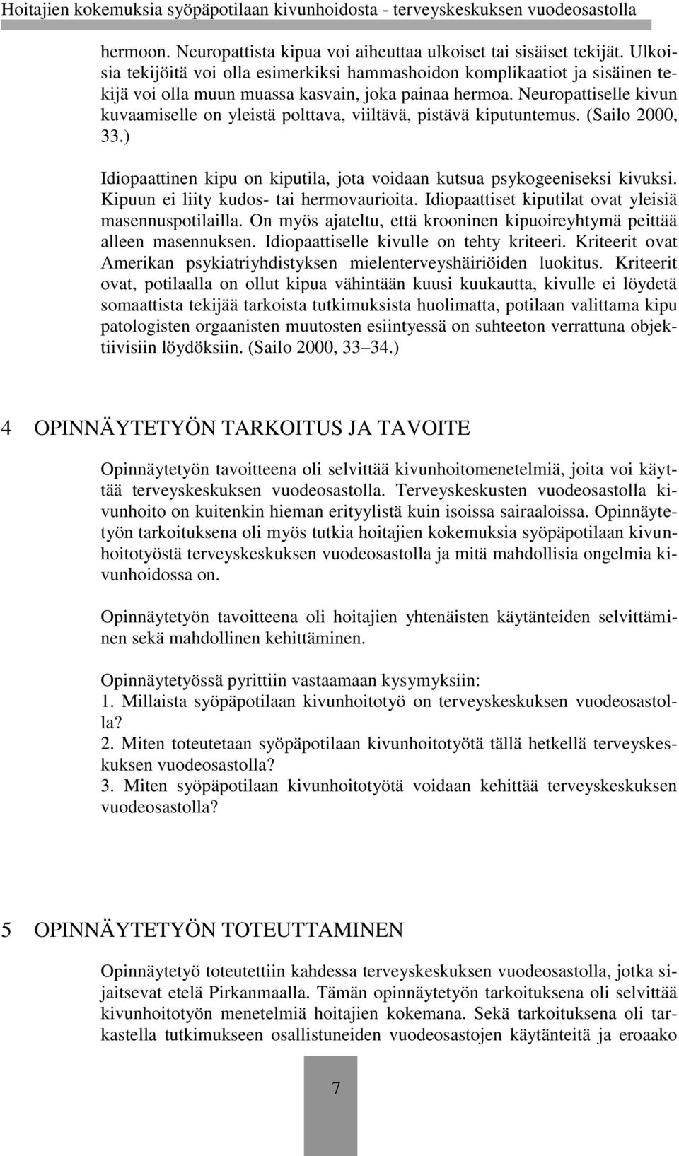 Neuropattiselle kivun kuvaamiselle on yleistä polttava, viiltävä, pistävä kiputuntemus. (Sailo 2000, 33.) Idiopaattinen kipu on kiputila, jota voidaan kutsua psykogeeniseksi kivuksi.