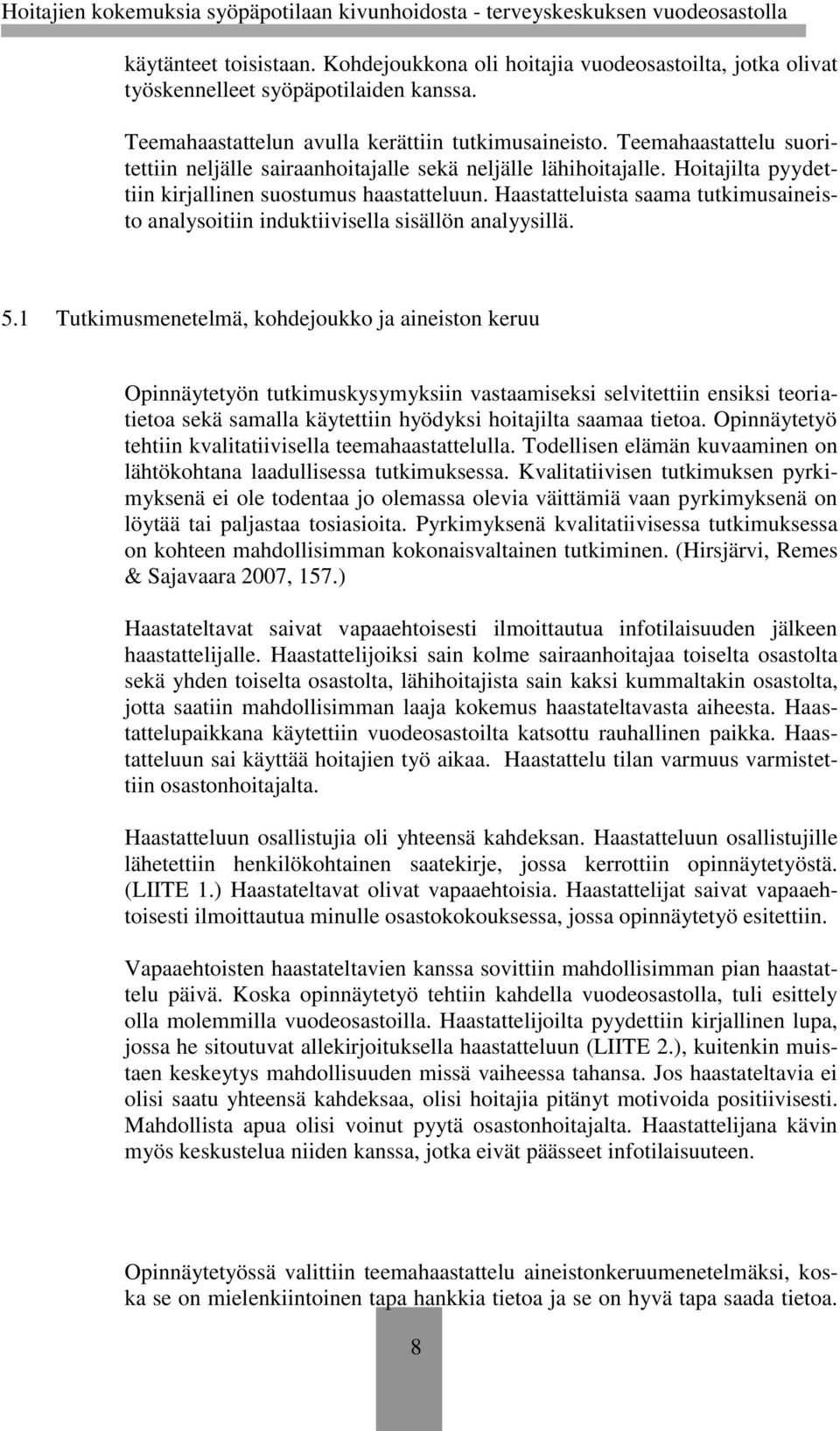 Haastatteluista saama tutkimusaineisto analysoitiin induktiivisella sisällön analyysillä. 5.