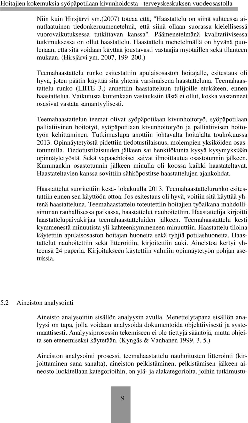 (Hirsjärvi ym. 2007, 199 200.) Teemahaastattelu runko esitestattiin apulaisosaston hoitajalle, esitestaus oli hyvä, joten päätin käyttää sitä yhtenä varsinaisena haastatteluna.