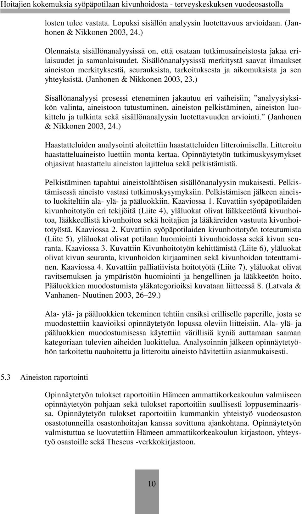 Sisällönanalyysissä merkitystä saavat ilmaukset aineiston merkityksestä, seurauksista, tarkoituksesta ja aikomuksista ja sen yhteyksistä. (Janhonen & Nikkonen 2003, 23.
