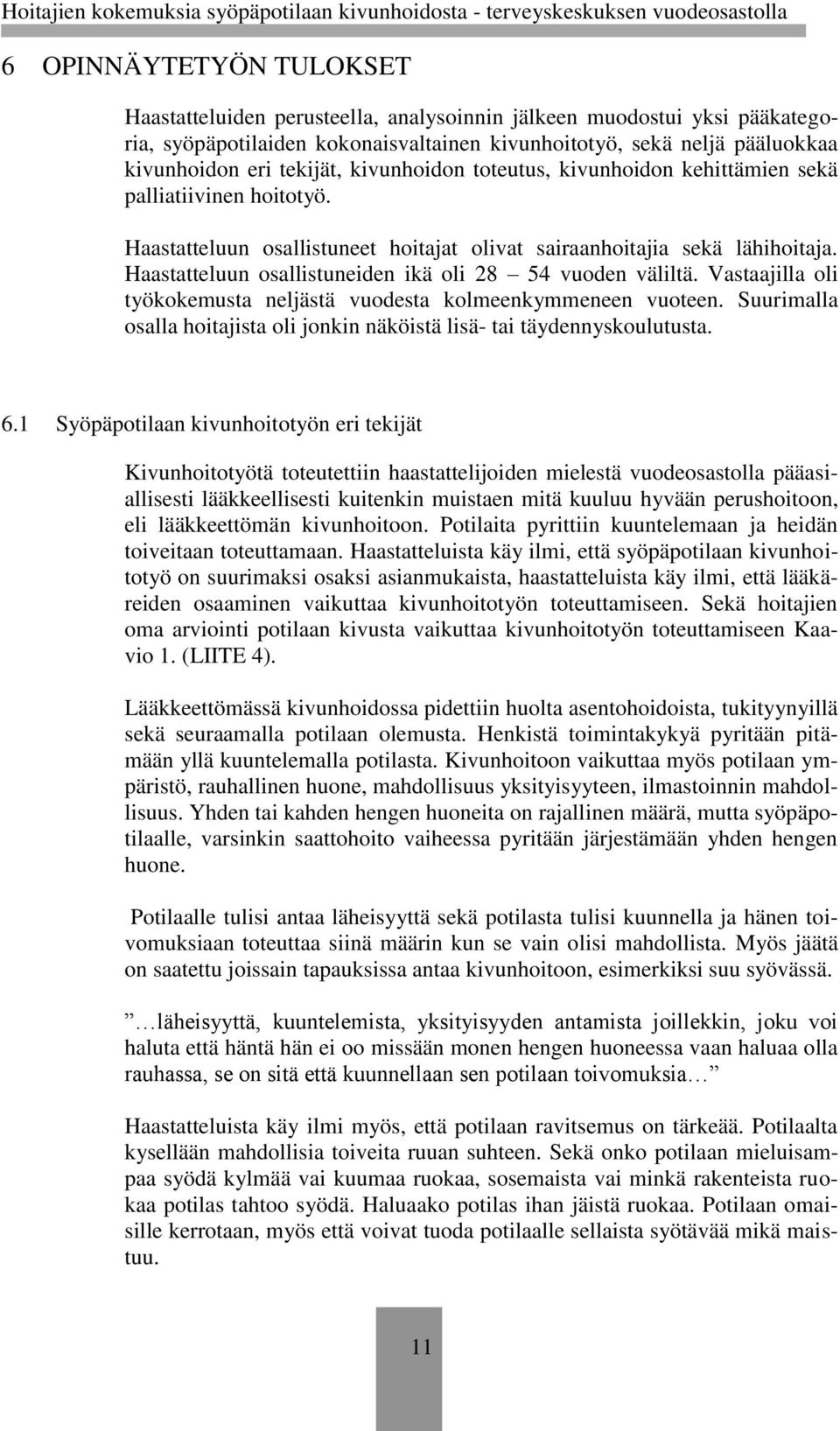 Haastatteluun osallistuneiden ikä oli 28 54 vuoden väliltä. Vastaajilla oli työkokemusta neljästä vuodesta kolmeenkymmeneen vuoteen.