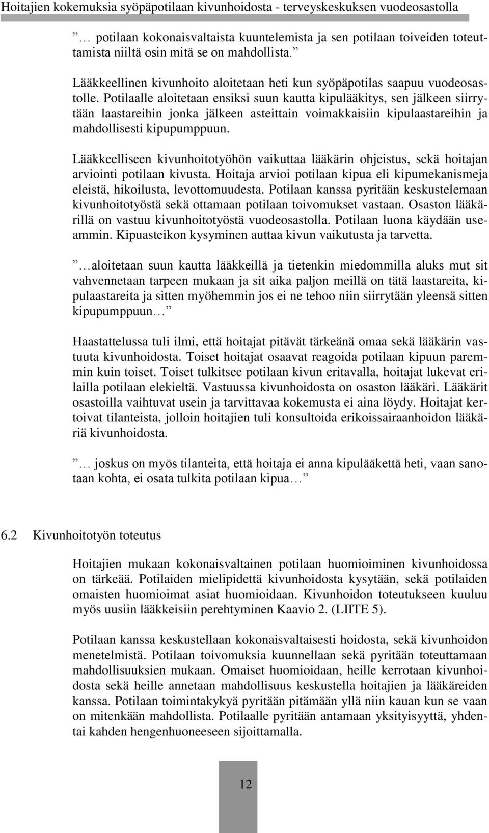 Lääkkeelliseen kivunhoitotyöhön vaikuttaa lääkärin ohjeistus, sekä hoitajan arviointi potilaan kivusta. Hoitaja arvioi potilaan kipua eli kipumekanismeja eleistä, hikoilusta, levottomuudesta.