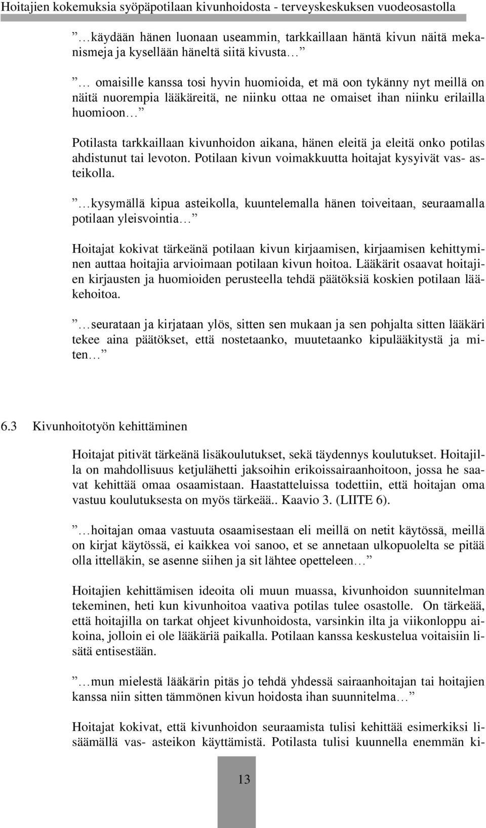 Potilaan kivun voimakkuutta hoitajat kysyivät vas- asteikolla.