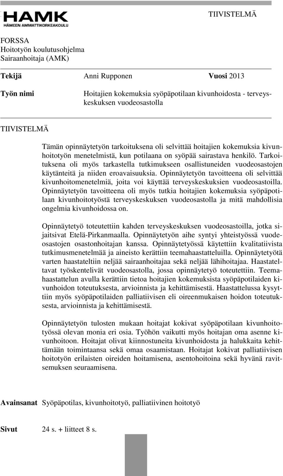 Tarkoituksena oli myös tarkastella tutkimukseen osallistuneiden vuodeosastojen käytänteitä ja niiden eroavaisuuksia.