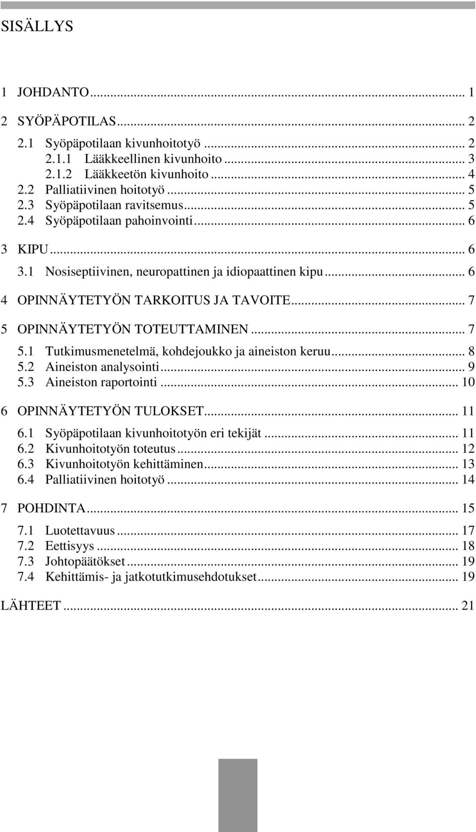.. 7 5 OPINNÄYTETYÖN TOTEUTTAMINEN... 7 5.1 Tutkimusmenetelmä, kohdejoukko ja aineiston keruu... 8 5.2 Aineiston analysointi... 9 5.3 Aineiston raportointi... 10 6 OPINNÄYTETYÖN TULOKSET... 11 6.