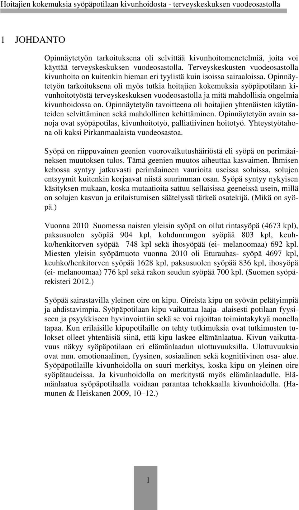 Opinnäytetyön tarkoituksena oli myös tutkia hoitajien kokemuksia syöpäpotilaan kivunhoitotyöstä terveyskeskuksen vuodeosastolla ja mitä mahdollisia ongelmia kivunhoidossa on.