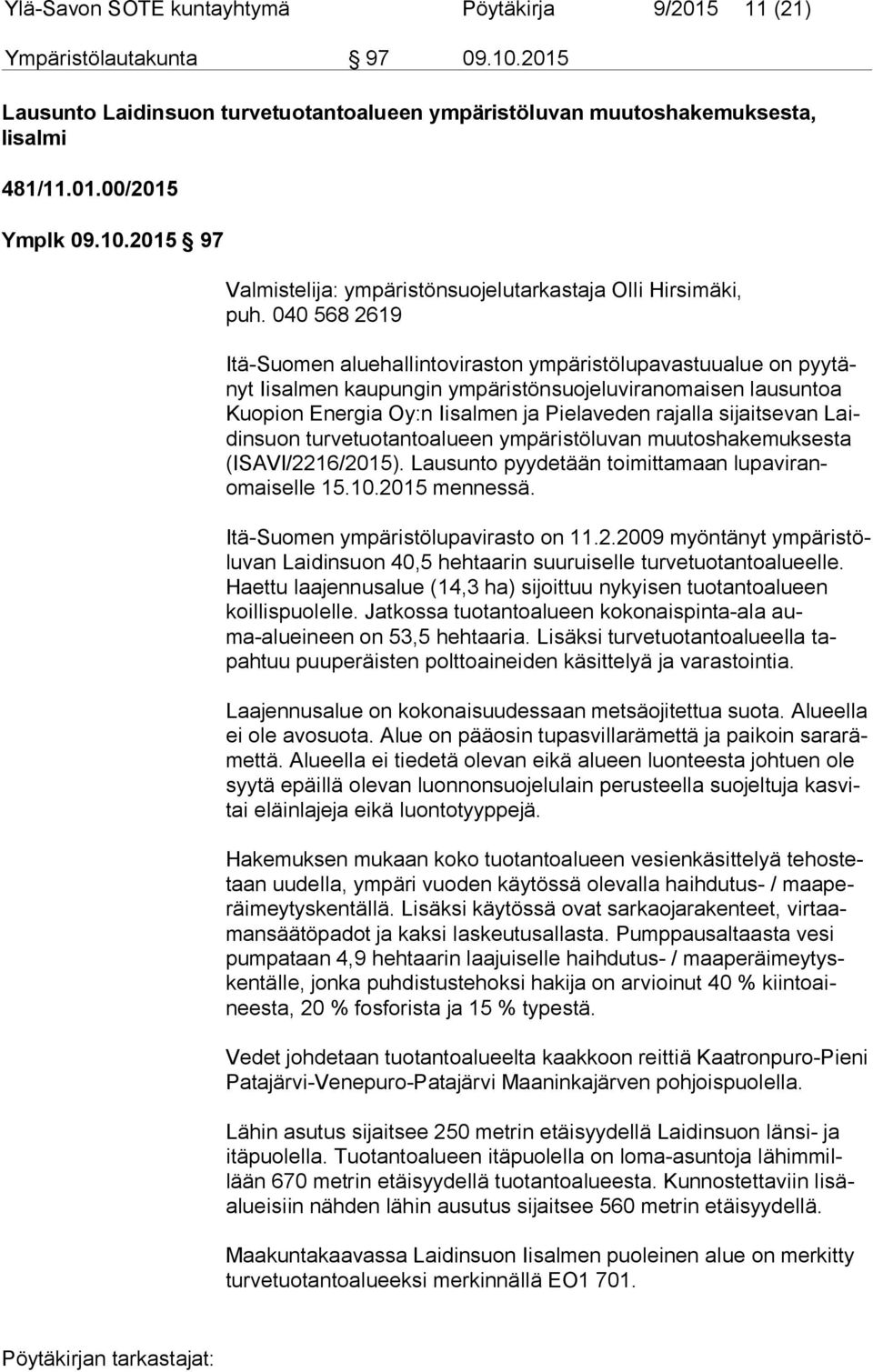 sijaitsevan Laidin suon turvetuotantoalueen ympäristöluvan muutoshakemuksesta (ISA VI/2216/2015). Lausunto pyydetään toimittamaan lu pa vi ranomai sel le 15.10.2015 mennessä.