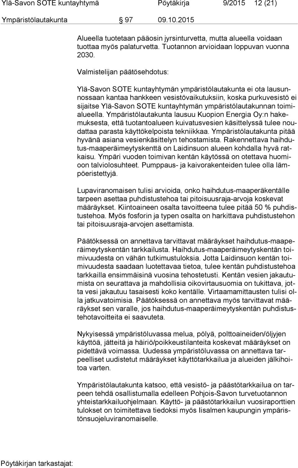 Valmistelijan päätösehdotus: Ylä-Savon SOTE kuntayhtymän ympäristölautakunta ei ota lau sunnos saan kantaa hankkeen vesistövaikutuksiin, koska purkuvesistö ei si jait se Ylä-Savon SOTE kuntayhtymän