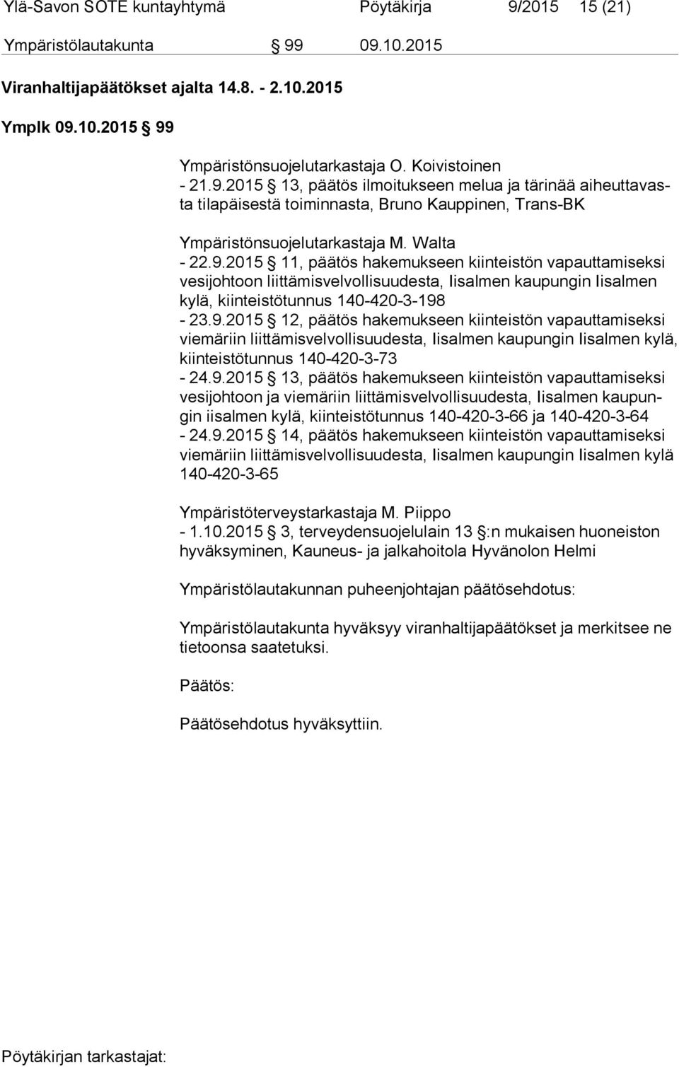 9.2015 12, päätös hakemukseen kiinteistön vapauttamiseksi vie mä riin liittämisvelvollisuudesta, Iisalmen kaupungin Iisalmen kylä, kiin teis tö tun nus 140-420-3-73 - 24.9.2015 13, päätös hakemukseen kiinteistön vapauttamiseksi ve si joh toon ja viemäriin liittämisvelvollisuudesta, Iisalmen kau pungin iisalmen kylä, kiinteistötunnus 140-420-3-66 ja 140-420-3-64 - 24.