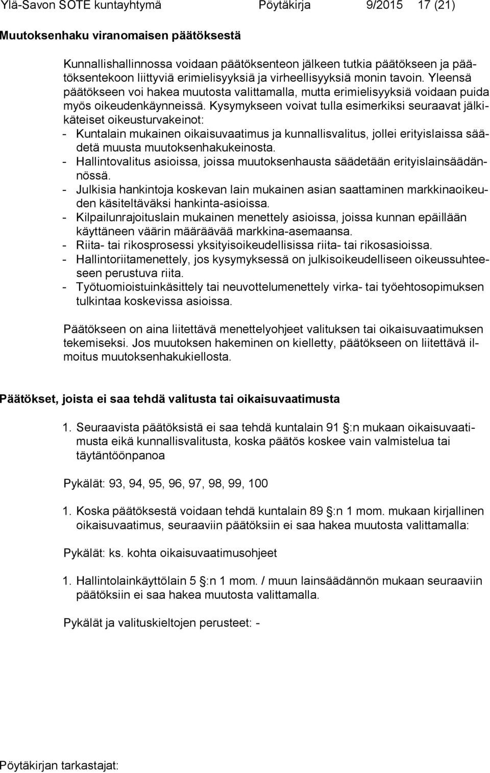 Kysymykseen voivat tulla esimerkiksi seuraavat jälkikäteiset oi keusturvakeinot: - Kuntalain mukainen oikaisuvaatimus ja kunnallisvalitus, jollei erityislaissa säädetä muusta muutoksenhakukeinosta.