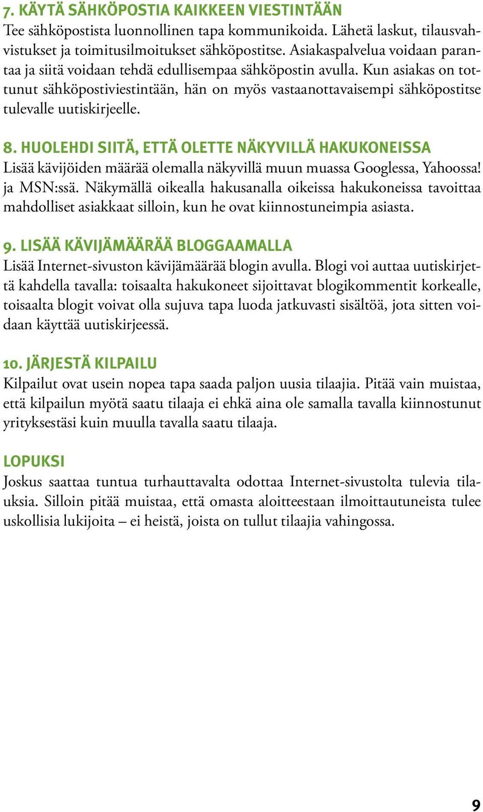 Kun asiakas on tottunut sähköpostiviestintään, hän on myös vastaanottavaisempi sähköpostitse tulevalle uutiskirjeelle. 8.