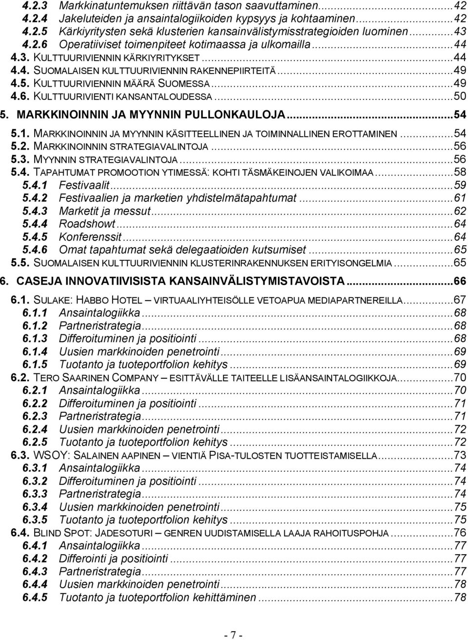 KULTTUURIVIENNIN MÄÄRÄ SUOMESSA...49 4.6. KULTTUURIVIENTI KANSANTALOUDESSA...50 5. MARKKINOINNIN JA MYYNNIN PULLONKAULOJA...54 5.1.