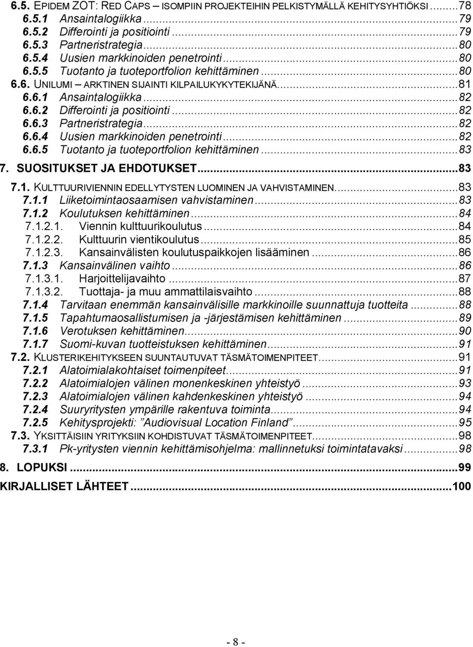 ..82 6.6.4 Uusien markkinoiden penetrointi...82 6.6.5 Tuotanto ja tuoteportfolion kehittäminen...83 7. SUOSITUKSET JA EHDOTUKSET...83 7.1. KULTTUURIVIENNIN EDELLYTYSTEN LUOMINEN JA VAHVISTAMINEN...83 7.1.1 Liiketoimintaosaamisen vahvistaminen.