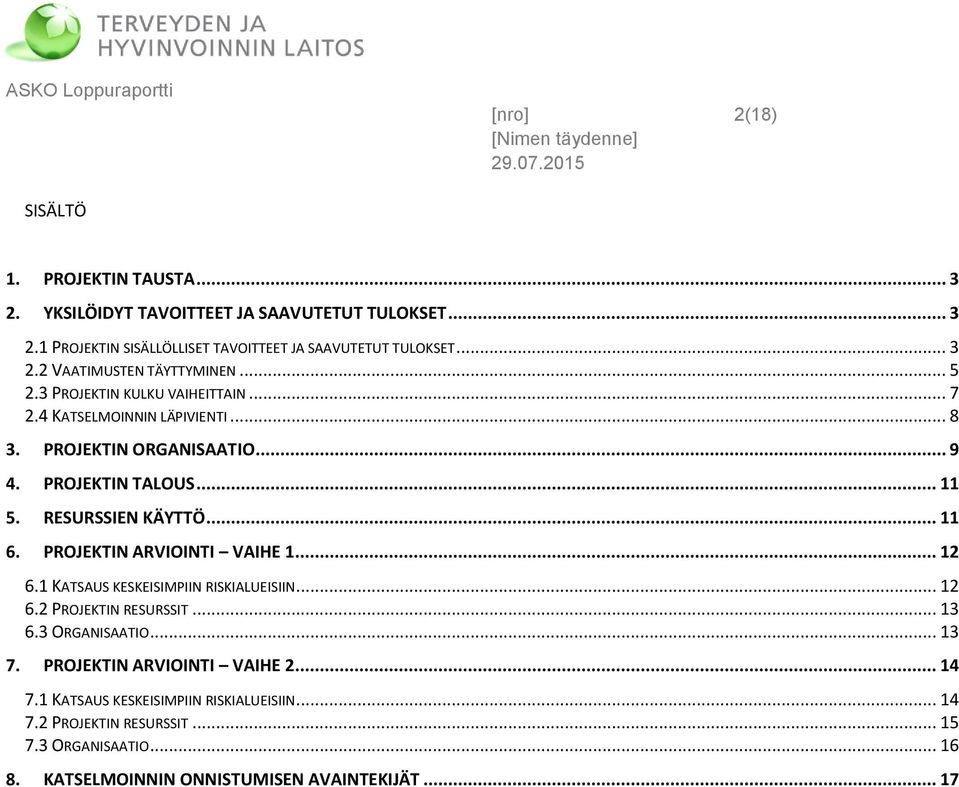 RESURSSIEN KÄYTTÖ... 11 6. PROJEKTIN ARVIOINTI VAIHE 1... 12 6.1 KATSAUS KESKEISIMPIIN RISKIALUEISIIN... 12 6.2 PROJEKTIN RESURSSIT... 13 6.3 ORGANISAATIO... 13 7.