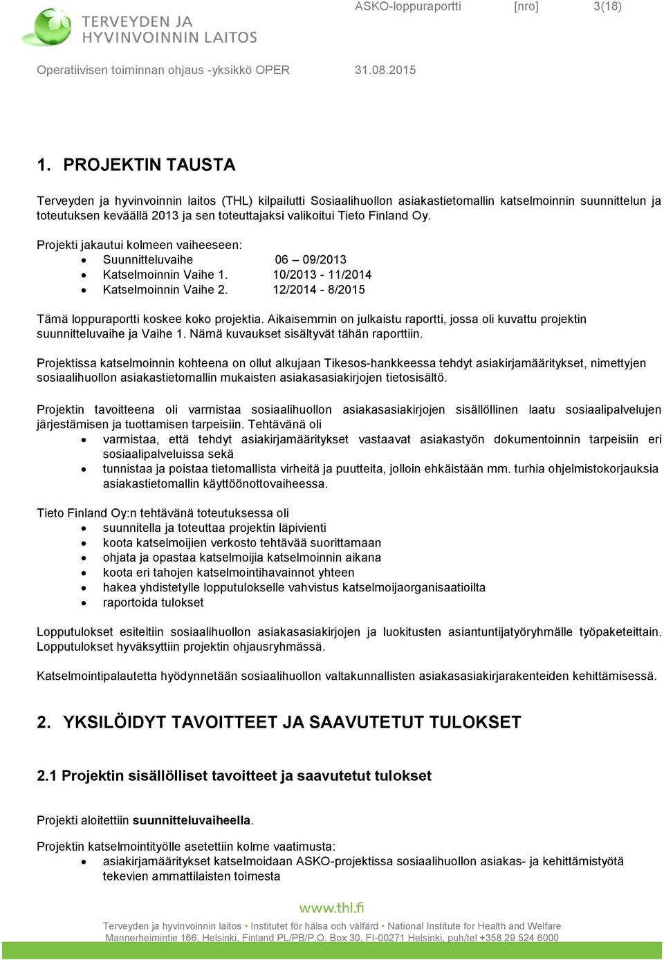 Finland Oy. Projekti jakautui kolmeen vaiheeseen: Suunnitteluvaihe 06 09/2013 Katselmoinnin Vaihe 1. 10/2013-11/2014 Katselmoinnin Vaihe 2. 12/2014-8/2015 Tämä loppuraportti koskee koko projektia.