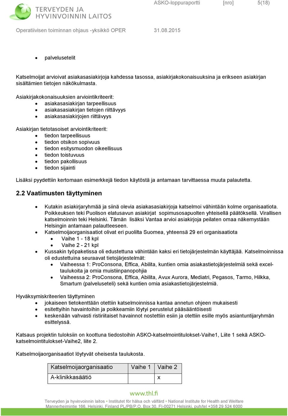 tarpeellisuus tiedon otsikon sopivuus tiedon esitysmuodon oikeellisuus tiedon toistuvuus tiedon pakollisuus tiedon sijainti Lisäksi pyydettiin kertomaan esimerkkejä tiedon käytöstä ja antamaan