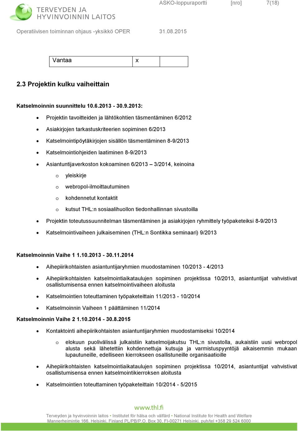 laatiminen 8-9/2013 Asiantuntijaverkoston kokoaminen 6/2013 3/2014, keinoina o o o o yleiskirje webropol-ilmoittautuminen kohdennetut kontaktit kutsut THL:n sosiaalihuollon tiedonhallinnan