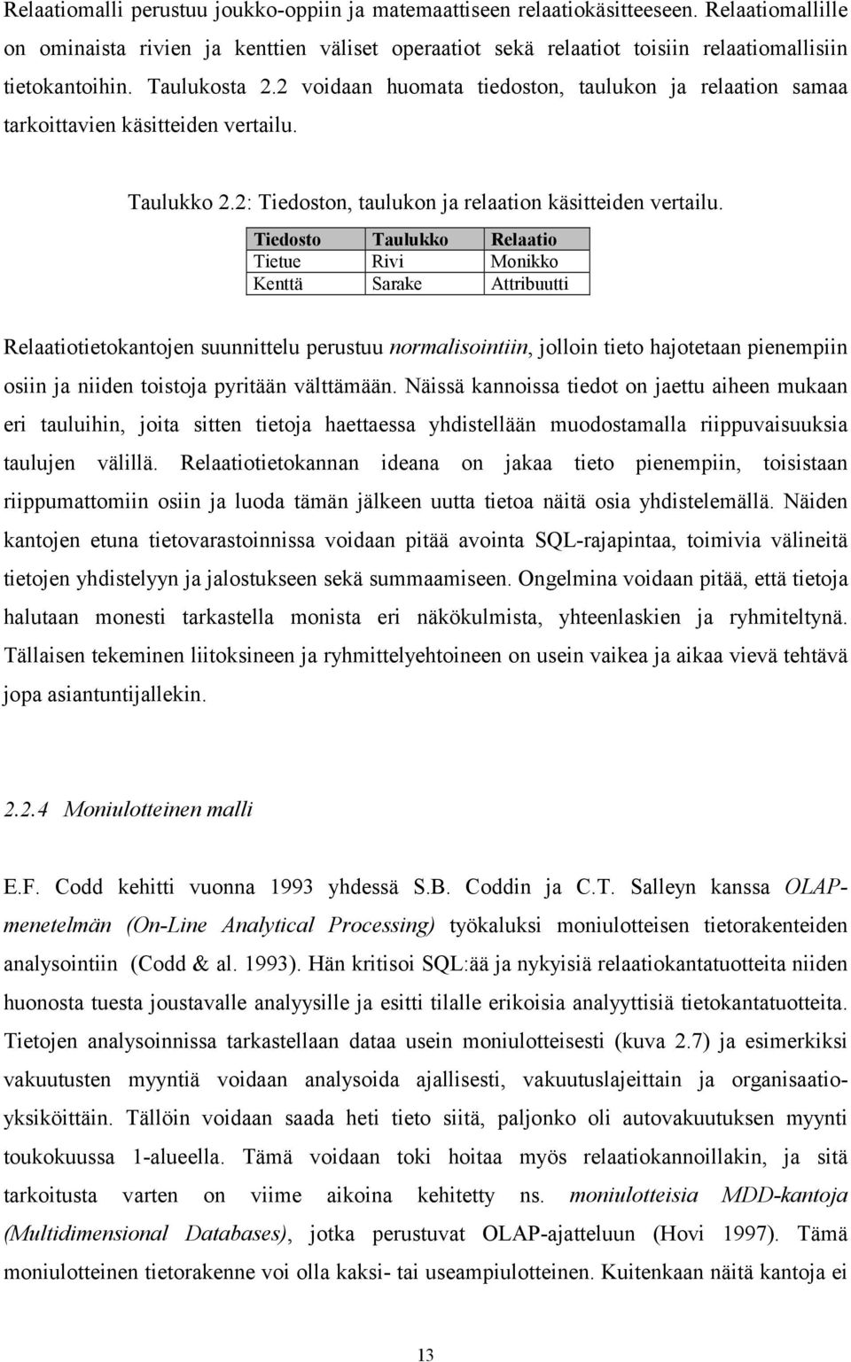 2 voidaan huomata tiedoston, taulukon ja relaation samaa tarkoittavien käsitteiden vertailu. Taulukko 2.2: Tiedoston, taulukon ja relaation käsitteiden vertailu.