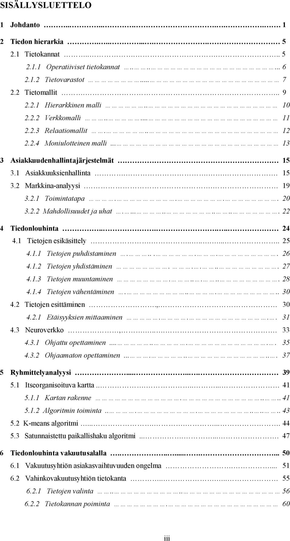 ... 20 3.2.2 Mahdollisuudet ja uhat........... 22 4 Tiedonlouhinta...... 24 4.1 Tietojen esikäsittely........... 25 4.1.1 Tietojen puhdistaminen....... 26 4.1.2 Tietojen yhdistäminen...... 27 4.1.3 Tietojen muuntaminen.