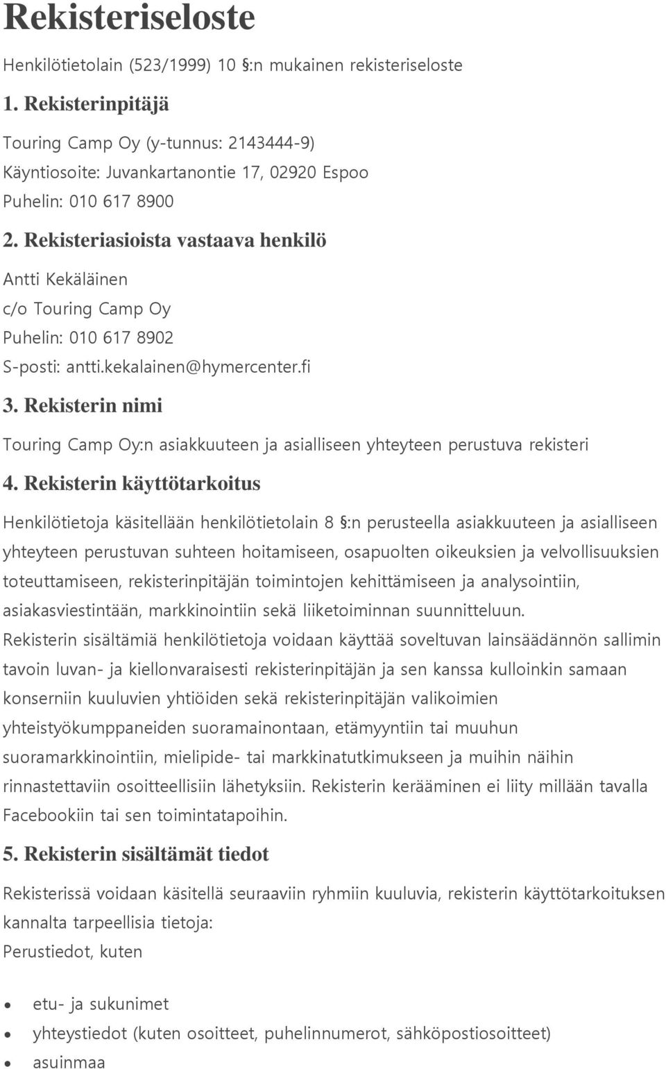 Rekisteriasioista vastaava henkilö Antti Kekäläinen c/o Touring Camp Oy Puhelin: 010 617 8902 S-posti: antti.kekalainen@hymercenter.fi 3.