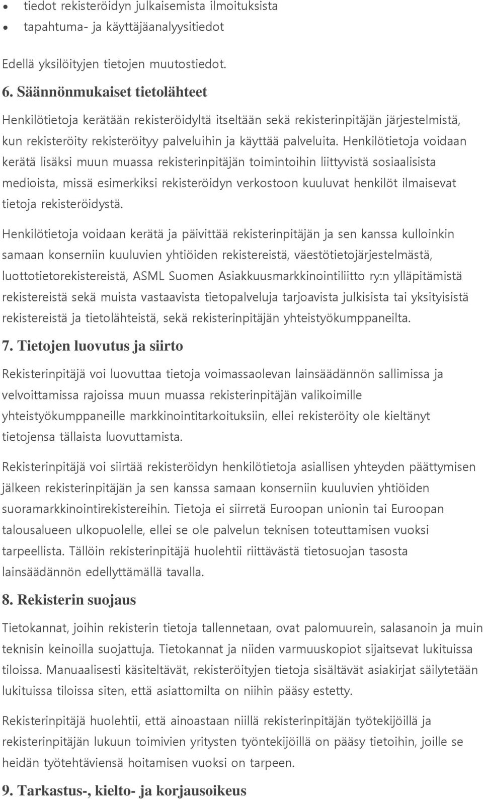 Henkilötietoja voidaan kerätä lisäksi muun muassa rekisterinpitäjän toimintoihin liittyvistä sosiaalisista medioista, missä esimerkiksi rekisteröidyn verkostoon kuuluvat henkilöt ilmaisevat tietoja