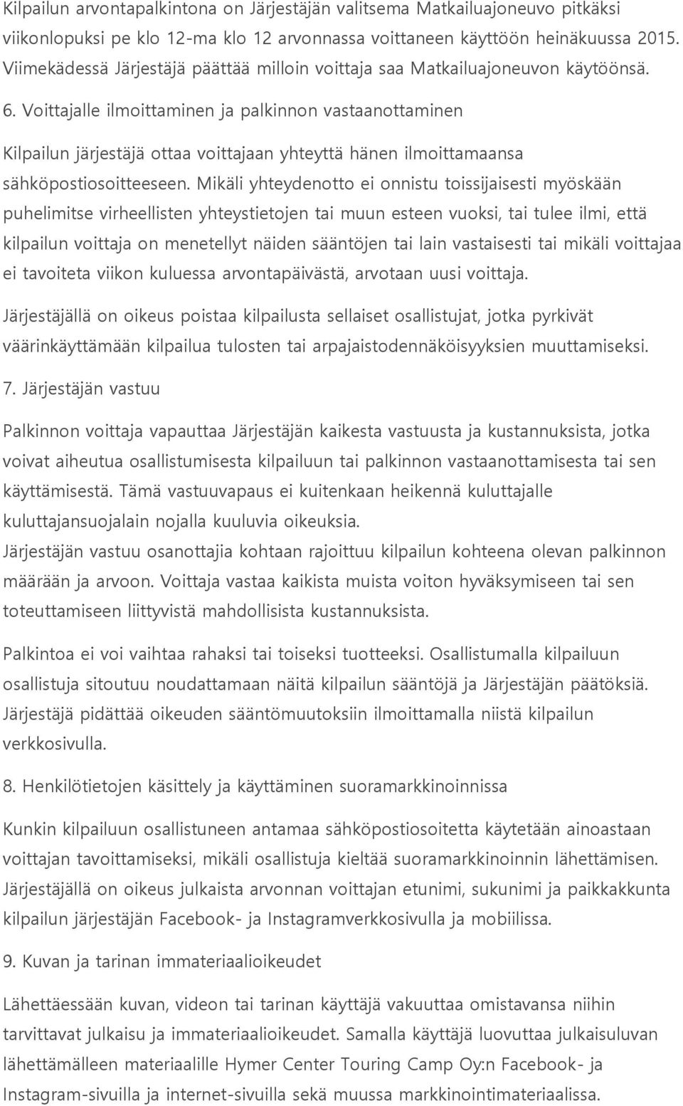 Voittajalle ilmoittaminen ja palkinnon vastaanottaminen Kilpailun järjestäjä ottaa voittajaan yhteyttä hänen ilmoittamaansa sähköpostiosoitteeseen.