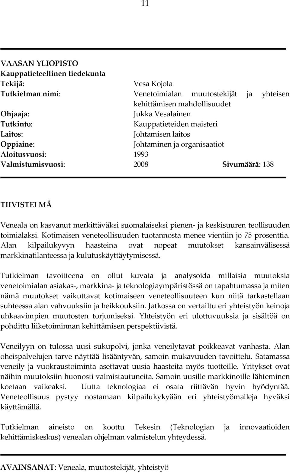 suomalaiseksi pienen ja keskisuuren teollisuuden toimialaksi. Kotimaisen veneteollisuuden tuotannosta menee vientiin jo 75 prosenttia.