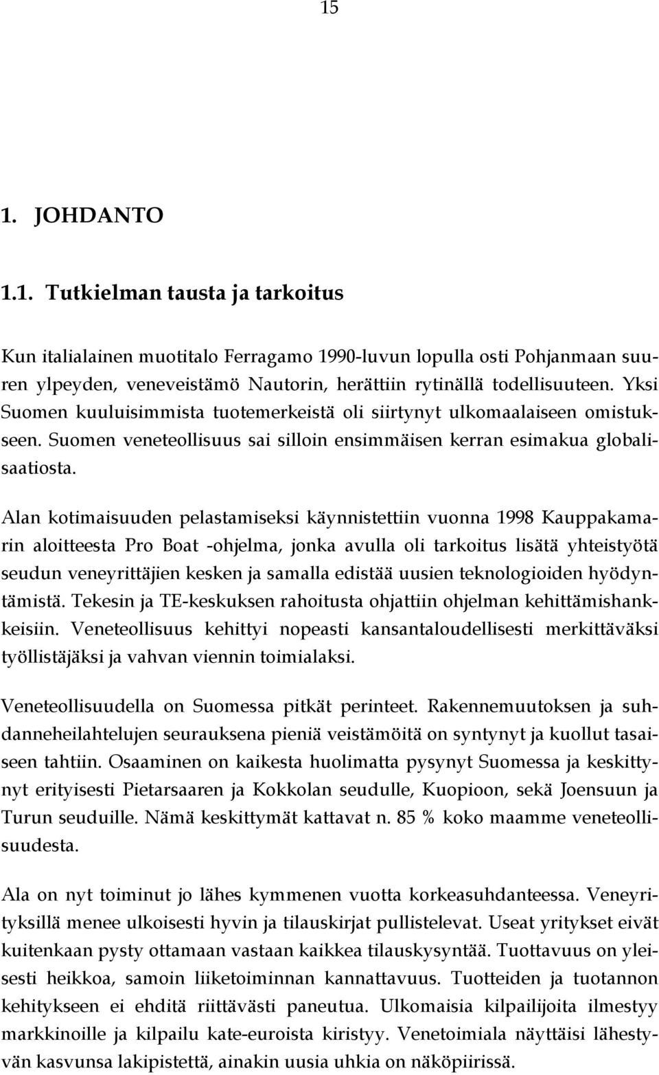 Alan kotimaisuuden pelastamiseksi käynnistettiin vuonna 1998 Kauppakamarin aloitteesta Pro Boat -ohjelma, jonka avulla oli tarkoitus lisätä yhteistyötä seudun veneyrittäjien kesken ja samalla edistää