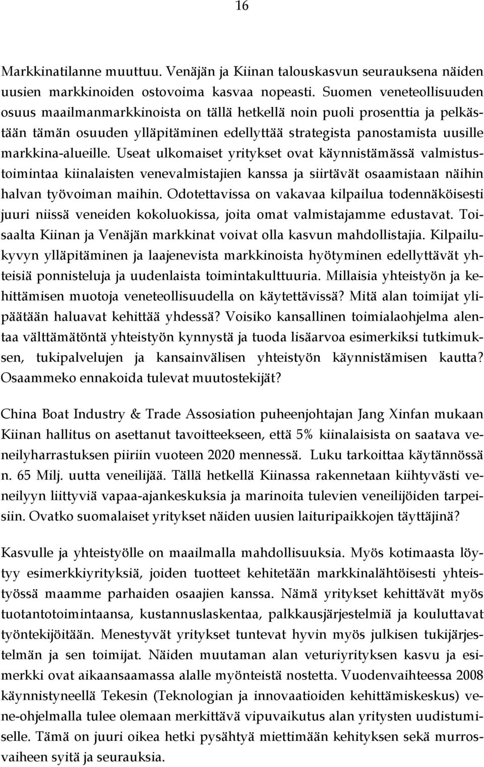 Useat ulkomaiset yritykset ovat käynnistämässä valmistustoimintaa kiinalaisten venevalmistajien kanssa ja siirtävät osaamistaan näihin halvan työvoiman maihin.