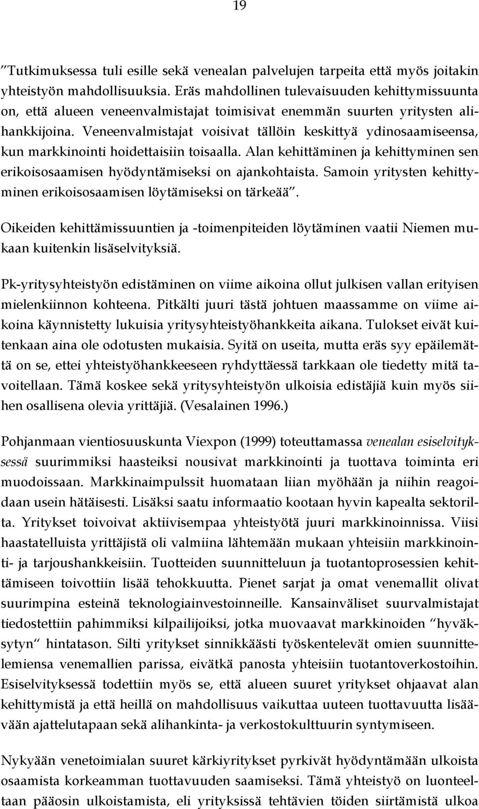 Veneenvalmistajat voisivat tällöin keskittyä ydinosaamiseensa, kun markkinointi hoidettaisiin toisaalla. Alan kehittäminen ja kehittyminen sen erikoisosaamisen hyödyntämiseksi on ajankohtaista.