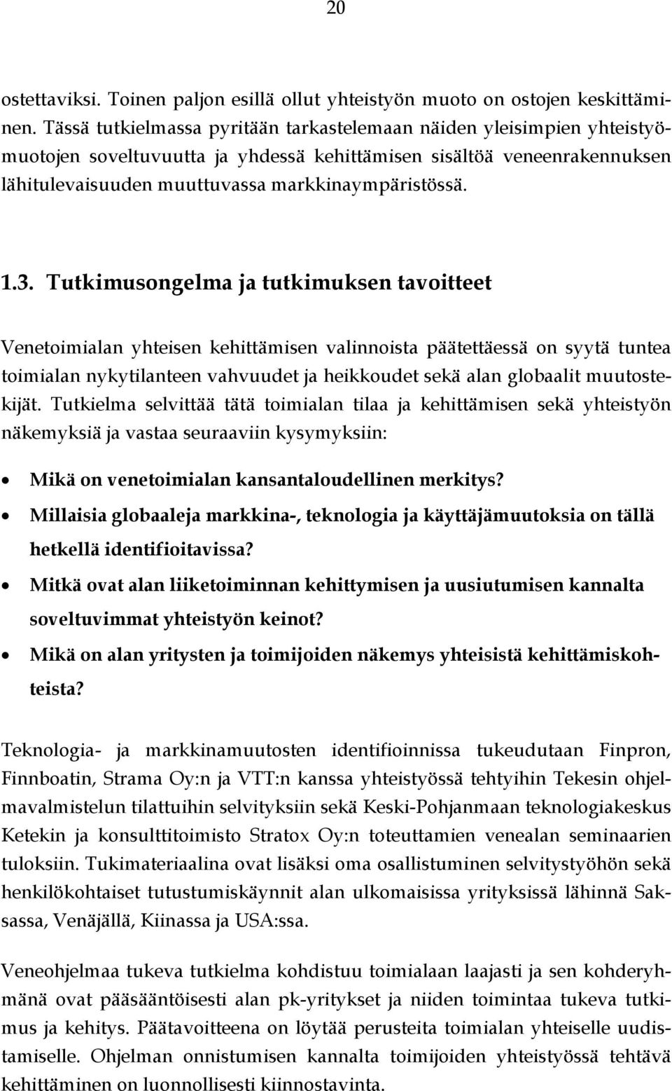 3. Tutkimusongelma ja tutkimuksen tavoitteet Venetoimialan yhteisen kehittämisen valinnoista päätettäessä on syytä tuntea toimialan nykytilanteen vahvuudet ja heikkoudet sekä alan globaalit