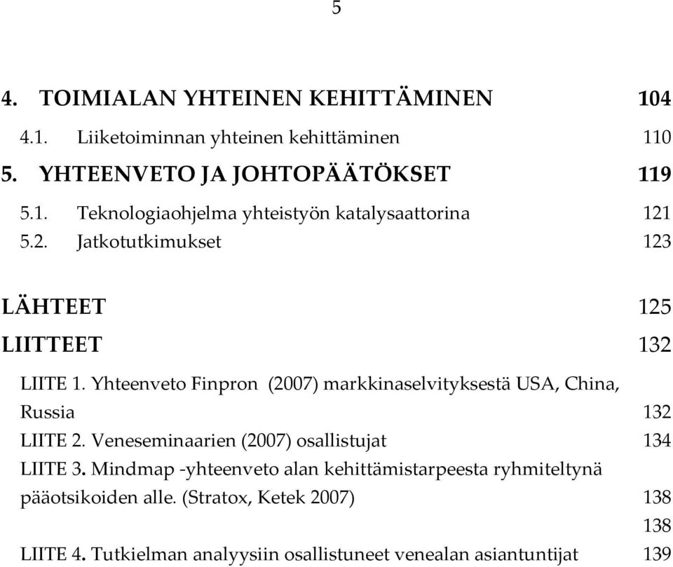 Veneseminaarien (2007) osallistujat 134 LIITE 3. Mindmap yhteenveto alan kehittämistarpeesta ryhmiteltynä pääotsikoiden alle.